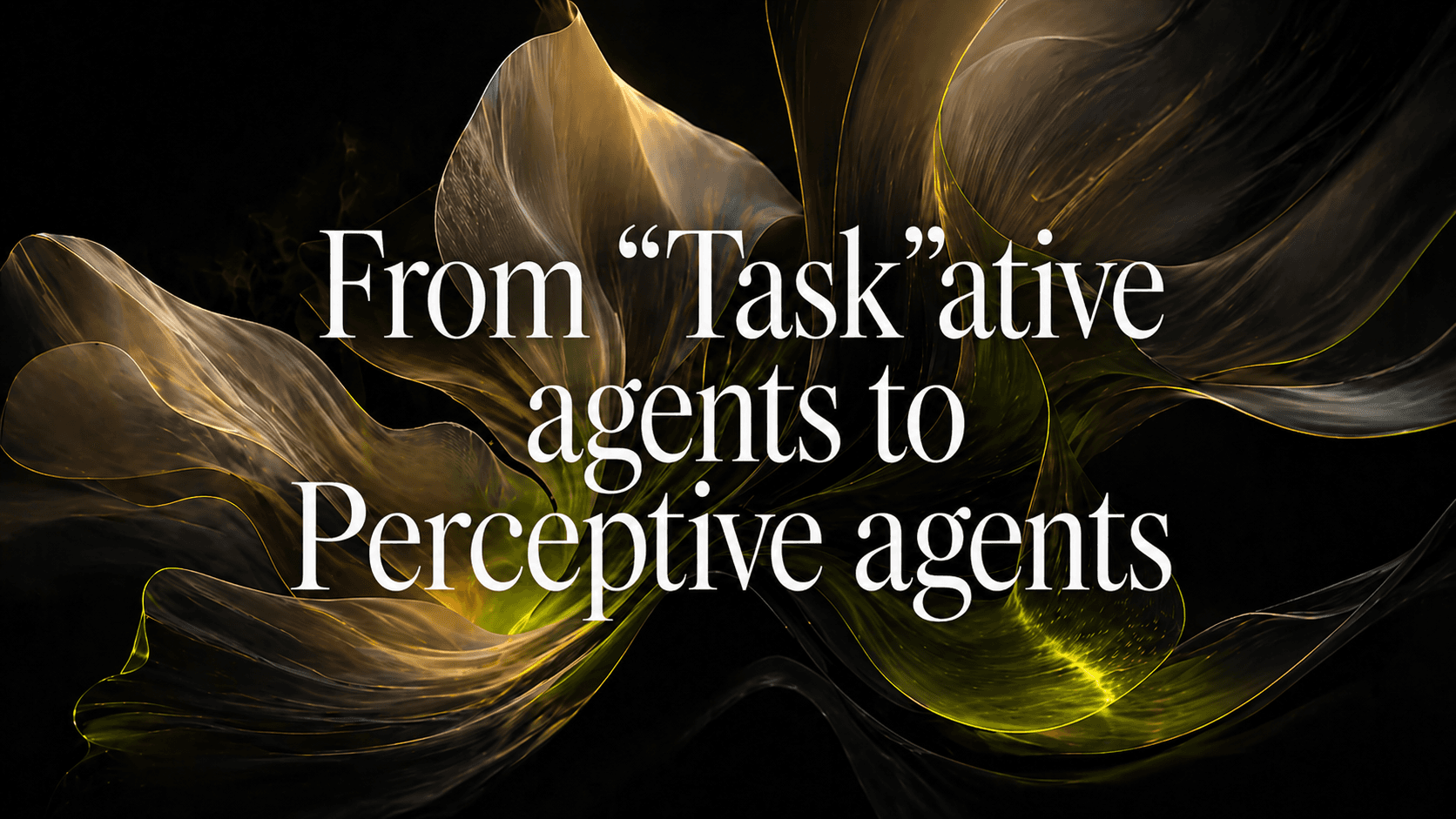 From "Task"ative agents to Perceptive agents